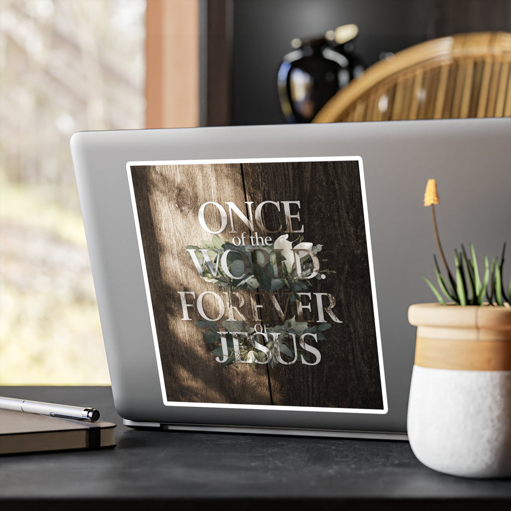 Once Of The World. Forever Of Jesus™ Kiss-Cut Vinyl Decals, Sticker