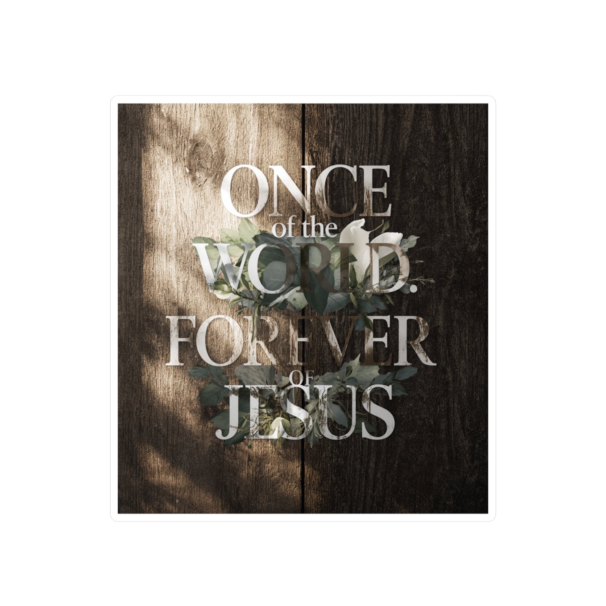 Once Of The World. Forever Of Jesus™ Kiss-Cut Vinyl Decals, Sticker