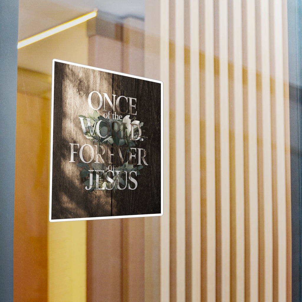 Once Of The World. Forever Of Jesus™ Kiss-Cut Vinyl Decals, Sticker
