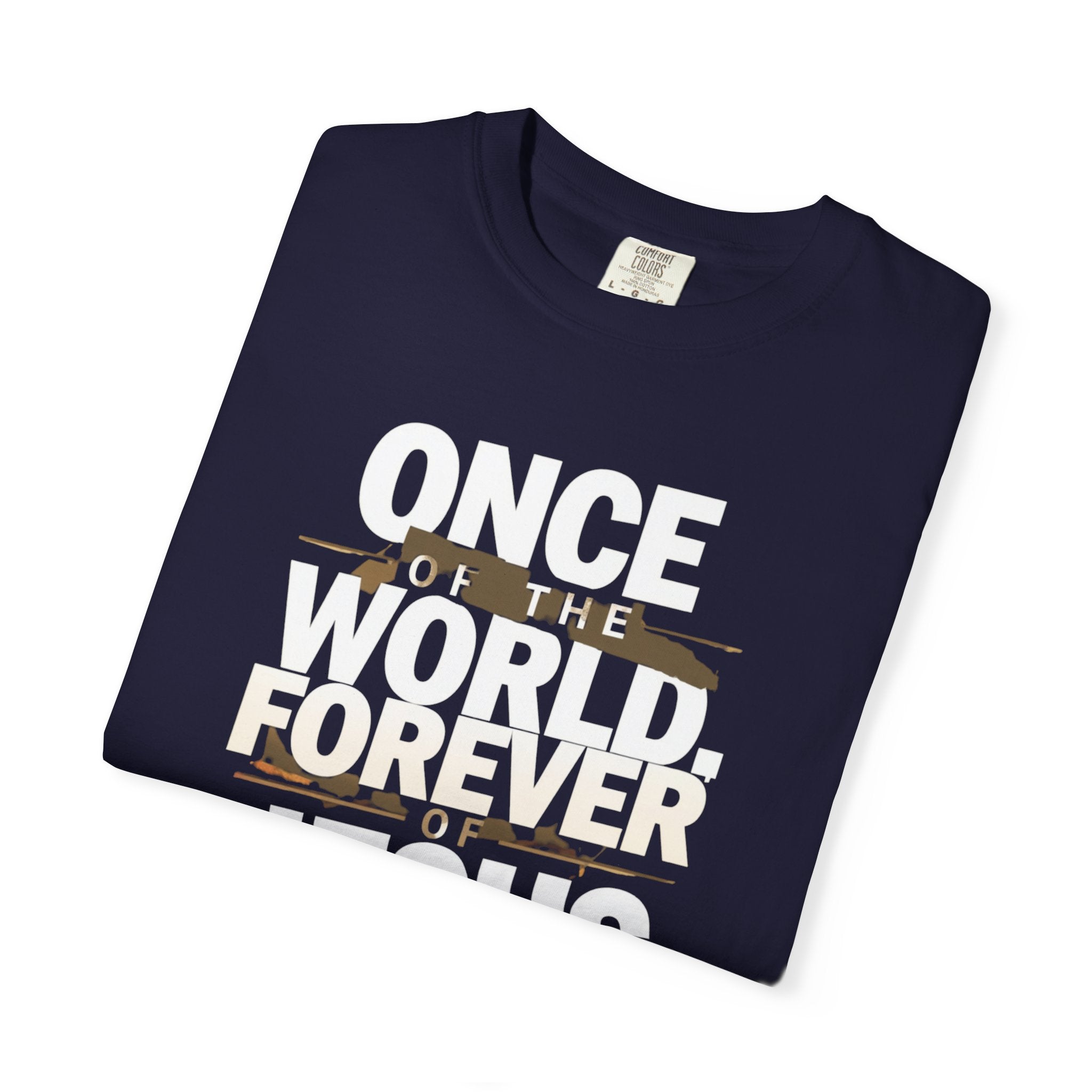 Once Of The World. Forever Of Jesus™ 2, Comfort Colors 1717 Unisex Tee