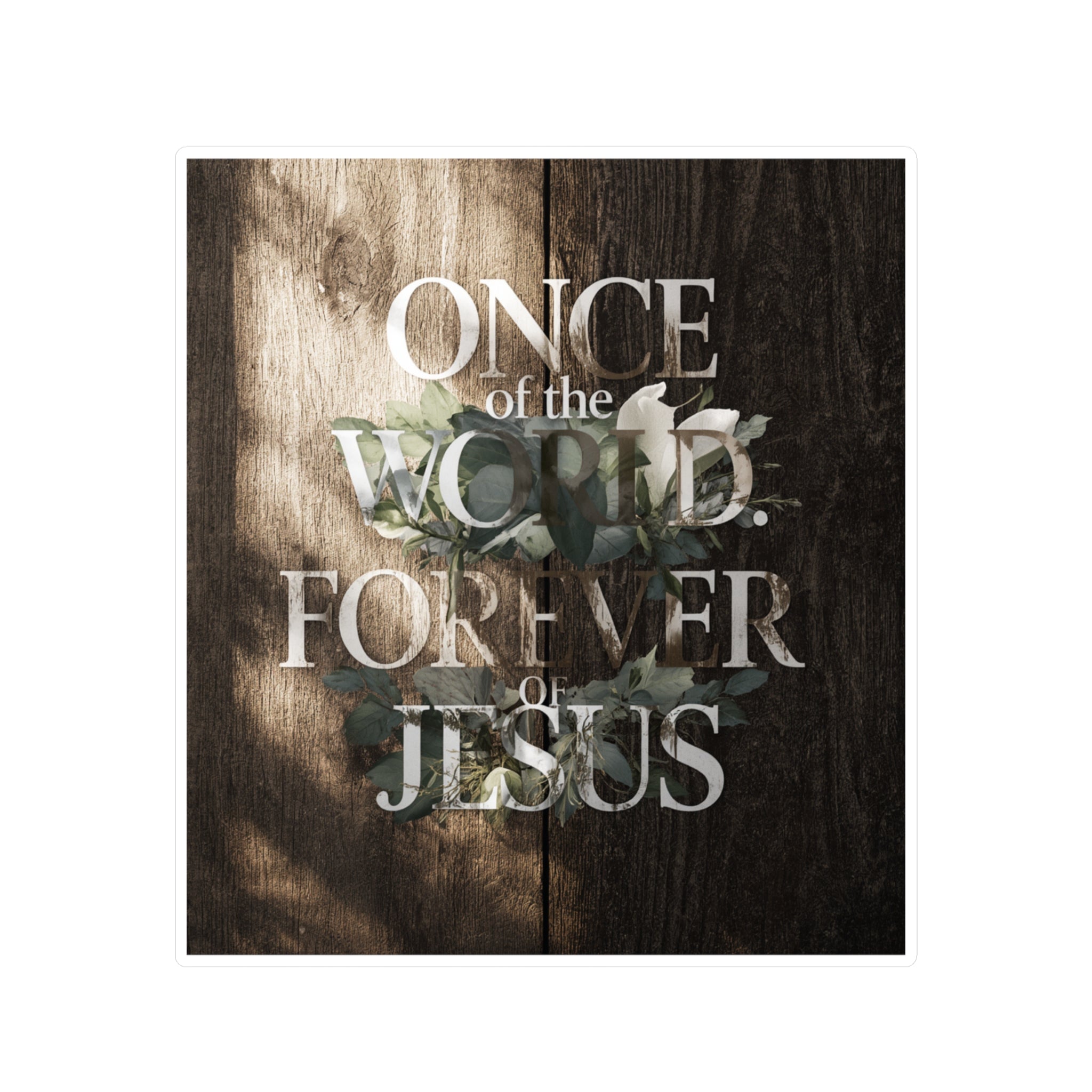 Once Of The World. Forever Of Jesus™ Kiss-Cut Vinyl Decals, Sticker